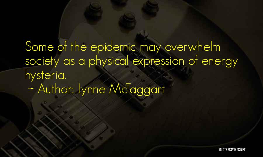 Lynne McTaggart Quotes: Some Of The Epidemic May Overwhelm Society As A Physical Expression Of Energy Hysteria.