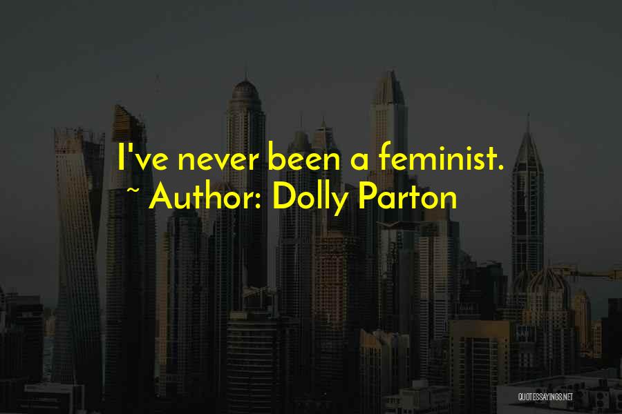 Dolly Parton Quotes: I've Never Been A Feminist.