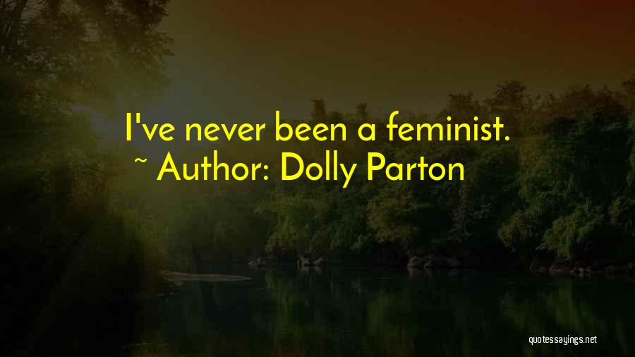 Dolly Parton Quotes: I've Never Been A Feminist.