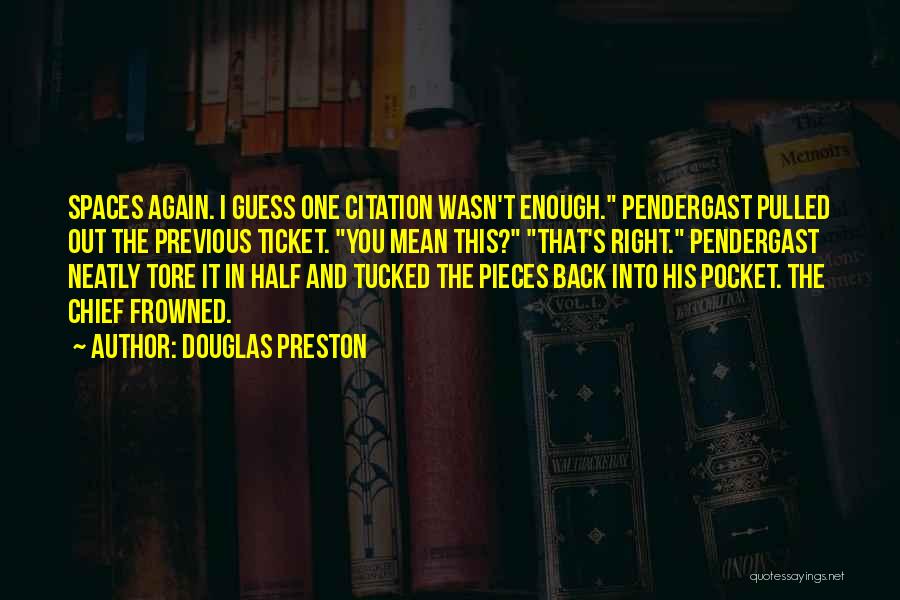 Douglas Preston Quotes: Spaces Again. I Guess One Citation Wasn't Enough. Pendergast Pulled Out The Previous Ticket. You Mean This? That's Right. Pendergast