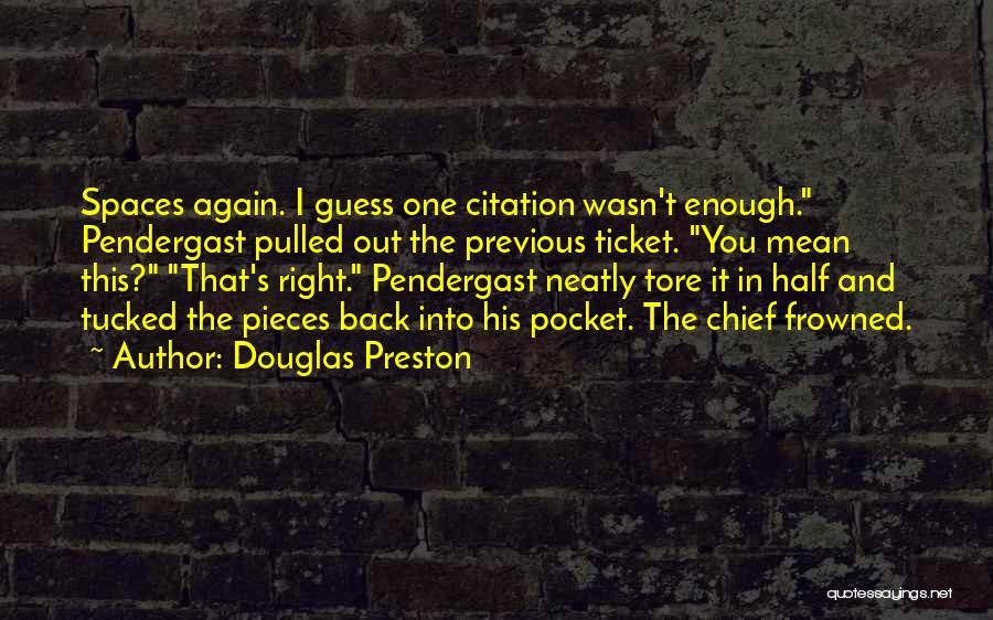 Douglas Preston Quotes: Spaces Again. I Guess One Citation Wasn't Enough. Pendergast Pulled Out The Previous Ticket. You Mean This? That's Right. Pendergast