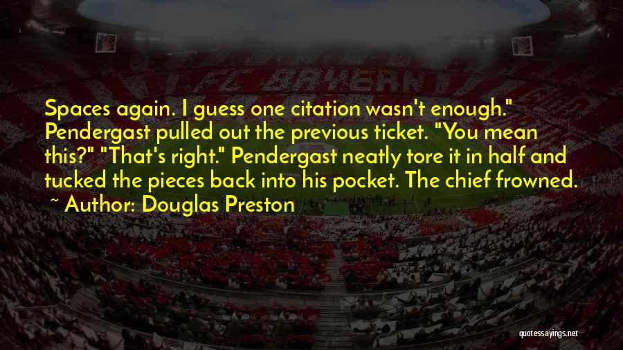 Douglas Preston Quotes: Spaces Again. I Guess One Citation Wasn't Enough. Pendergast Pulled Out The Previous Ticket. You Mean This? That's Right. Pendergast