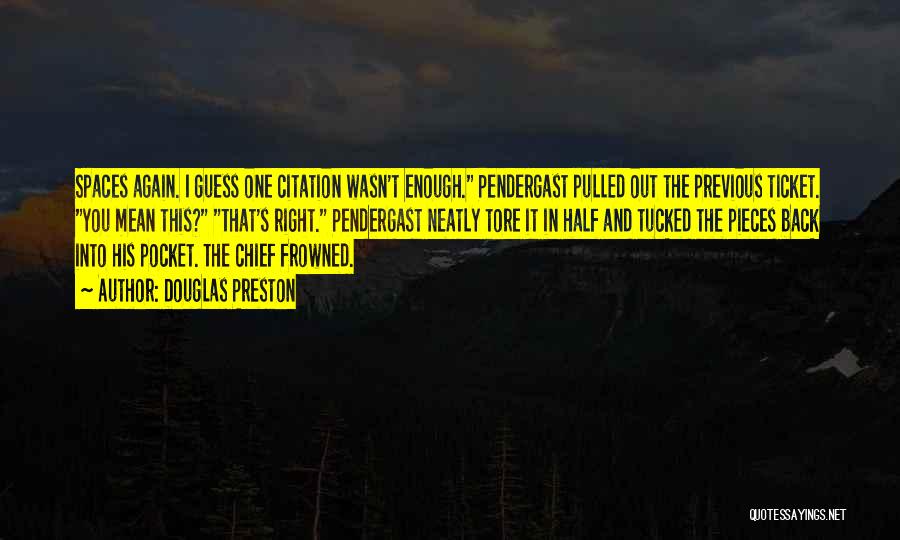 Douglas Preston Quotes: Spaces Again. I Guess One Citation Wasn't Enough. Pendergast Pulled Out The Previous Ticket. You Mean This? That's Right. Pendergast