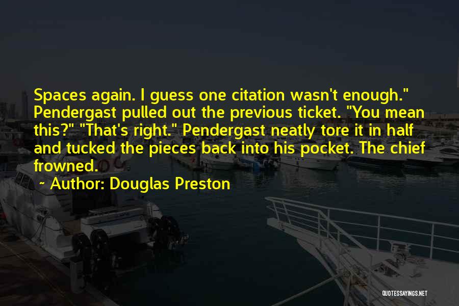 Douglas Preston Quotes: Spaces Again. I Guess One Citation Wasn't Enough. Pendergast Pulled Out The Previous Ticket. You Mean This? That's Right. Pendergast