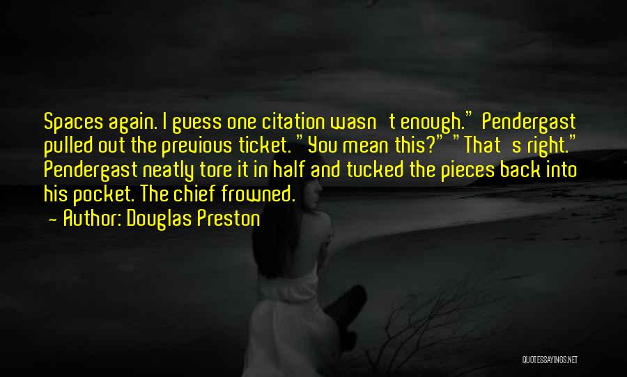 Douglas Preston Quotes: Spaces Again. I Guess One Citation Wasn't Enough. Pendergast Pulled Out The Previous Ticket. You Mean This? That's Right. Pendergast