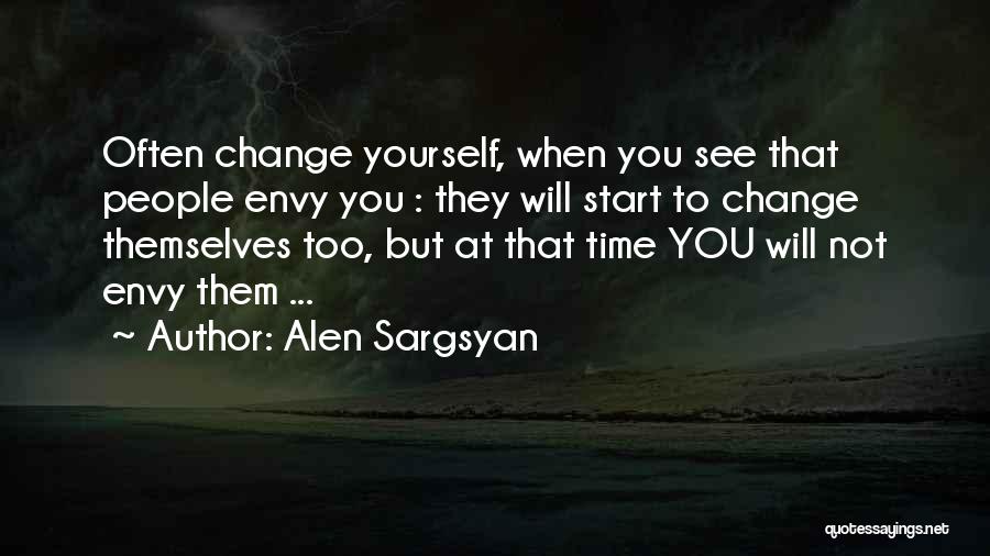 Alen Sargsyan Quotes: Often Change Yourself, When You See That People Envy You : They Will Start To Change Themselves Too, But At