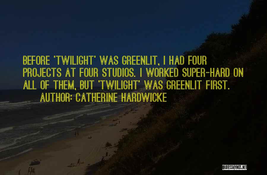 Catherine Hardwicke Quotes: Before 'twilight' Was Greenlit, I Had Four Projects At Four Studios. I Worked Super-hard On All Of Them, But 'twilight'