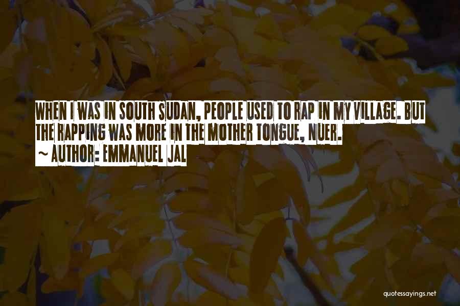 Emmanuel Jal Quotes: When I Was In South Sudan, People Used To Rap In My Village. But The Rapping Was More In The