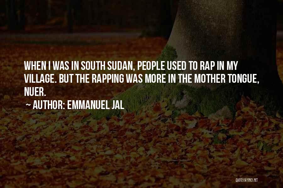 Emmanuel Jal Quotes: When I Was In South Sudan, People Used To Rap In My Village. But The Rapping Was More In The
