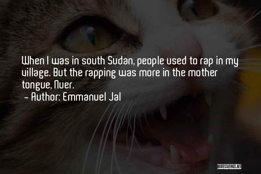 Emmanuel Jal Quotes: When I Was In South Sudan, People Used To Rap In My Village. But The Rapping Was More In The