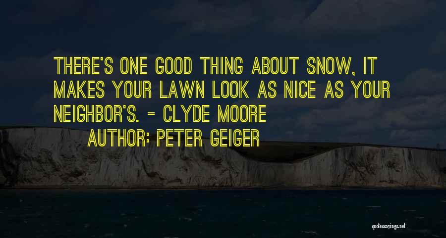 Peter Geiger Quotes: There's One Good Thing About Snow, It Makes Your Lawn Look As Nice As Your Neighbor's. - Clyde Moore