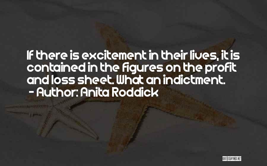 Anita Roddick Quotes: If There Is Excitement In Their Lives, It Is Contained In The Figures On The Profit And Loss Sheet. What