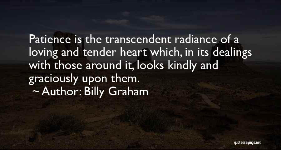 Billy Graham Quotes: Patience Is The Transcendent Radiance Of A Loving And Tender Heart Which, In Its Dealings With Those Around It, Looks