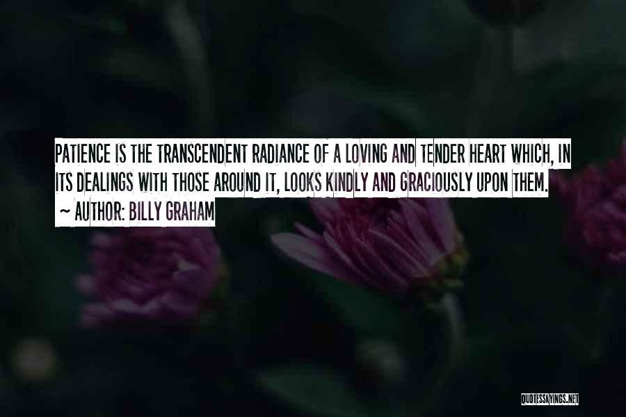 Billy Graham Quotes: Patience Is The Transcendent Radiance Of A Loving And Tender Heart Which, In Its Dealings With Those Around It, Looks