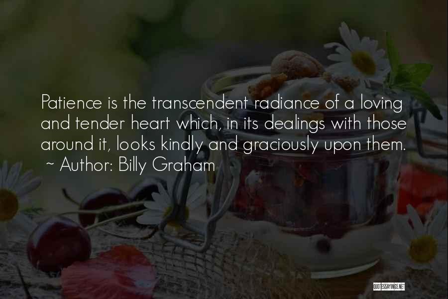 Billy Graham Quotes: Patience Is The Transcendent Radiance Of A Loving And Tender Heart Which, In Its Dealings With Those Around It, Looks