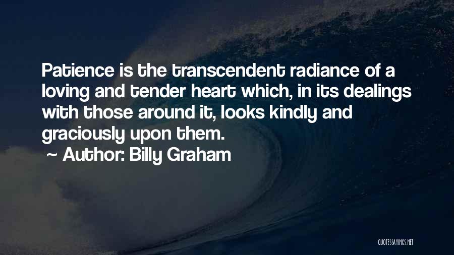 Billy Graham Quotes: Patience Is The Transcendent Radiance Of A Loving And Tender Heart Which, In Its Dealings With Those Around It, Looks
