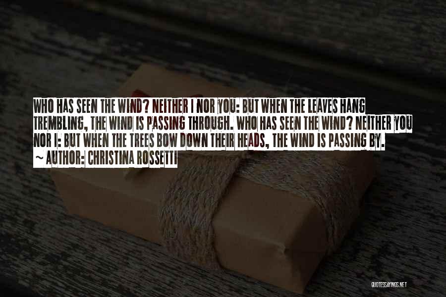Christina Rossetti Quotes: Who Has Seen The Wind? Neither I Nor You: But When The Leaves Hang Trembling, The Wind Is Passing Through.