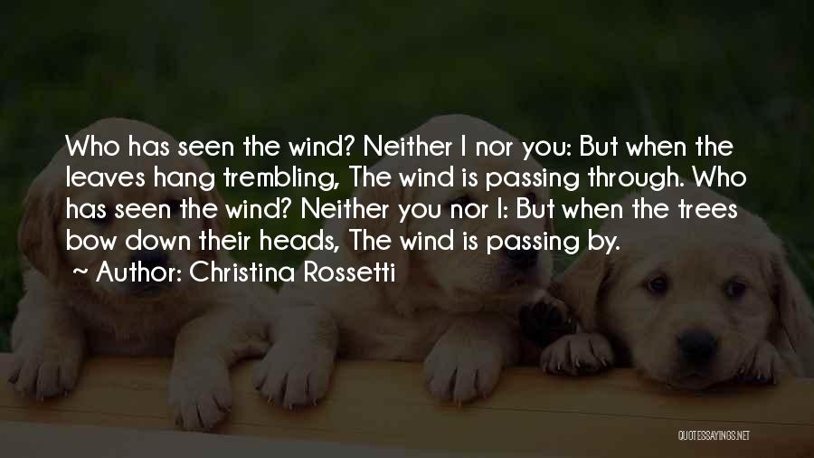 Christina Rossetti Quotes: Who Has Seen The Wind? Neither I Nor You: But When The Leaves Hang Trembling, The Wind Is Passing Through.