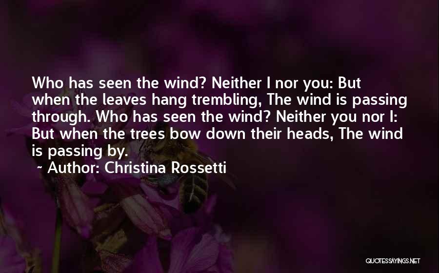 Christina Rossetti Quotes: Who Has Seen The Wind? Neither I Nor You: But When The Leaves Hang Trembling, The Wind Is Passing Through.