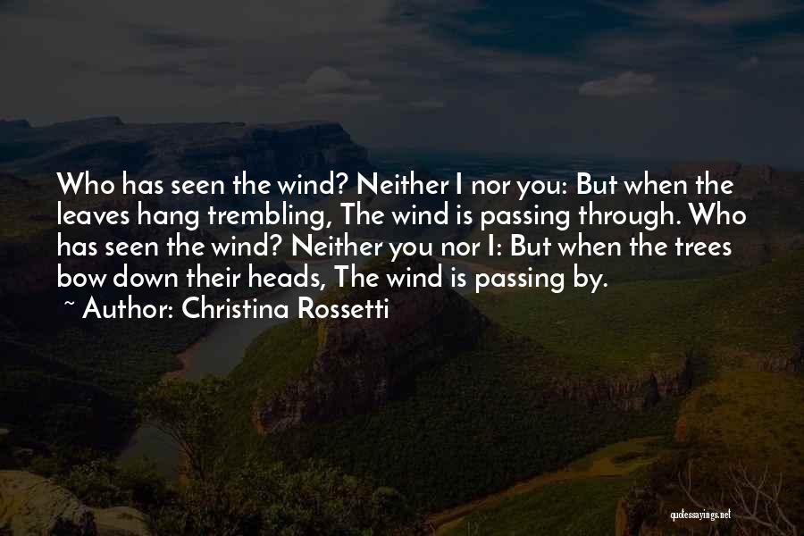 Christina Rossetti Quotes: Who Has Seen The Wind? Neither I Nor You: But When The Leaves Hang Trembling, The Wind Is Passing Through.