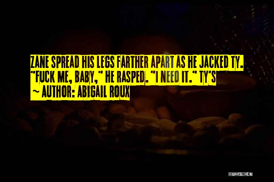 Abigail Roux Quotes: Zane Spread His Legs Farther Apart As He Jacked Ty. Fuck Me, Baby, He Rasped. I Need It. Ty's