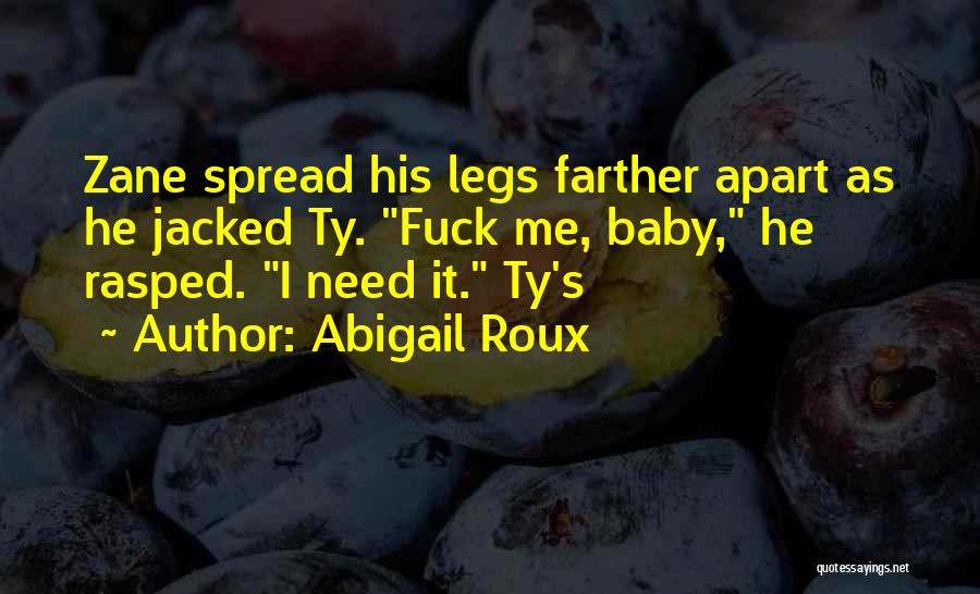 Abigail Roux Quotes: Zane Spread His Legs Farther Apart As He Jacked Ty. Fuck Me, Baby, He Rasped. I Need It. Ty's