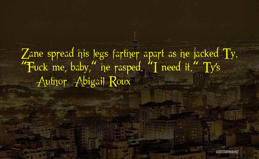 Abigail Roux Quotes: Zane Spread His Legs Farther Apart As He Jacked Ty. Fuck Me, Baby, He Rasped. I Need It. Ty's