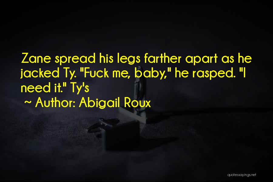 Abigail Roux Quotes: Zane Spread His Legs Farther Apart As He Jacked Ty. Fuck Me, Baby, He Rasped. I Need It. Ty's