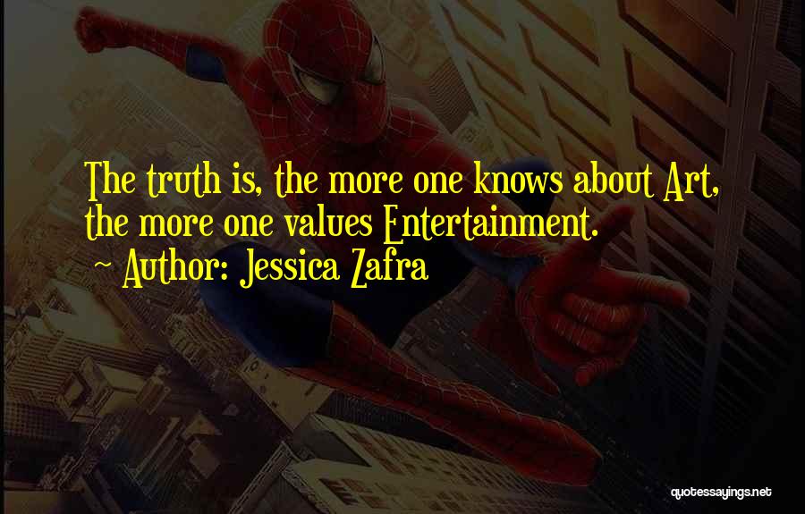 Jessica Zafra Quotes: The Truth Is, The More One Knows About Art, The More One Values Entertainment.
