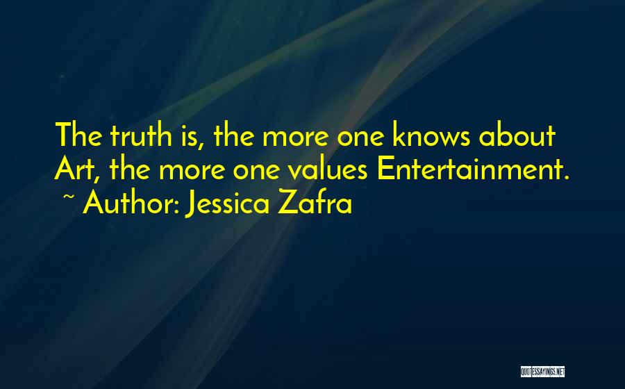 Jessica Zafra Quotes: The Truth Is, The More One Knows About Art, The More One Values Entertainment.