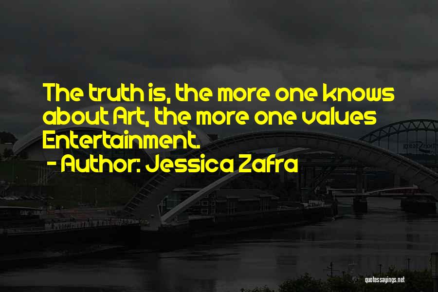 Jessica Zafra Quotes: The Truth Is, The More One Knows About Art, The More One Values Entertainment.