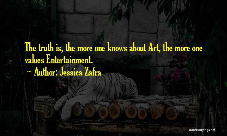 Jessica Zafra Quotes: The Truth Is, The More One Knows About Art, The More One Values Entertainment.