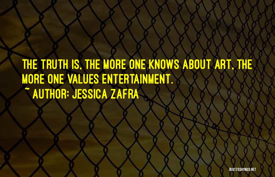 Jessica Zafra Quotes: The Truth Is, The More One Knows About Art, The More One Values Entertainment.
