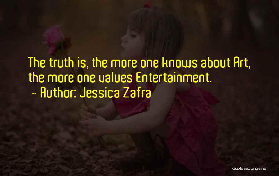 Jessica Zafra Quotes: The Truth Is, The More One Knows About Art, The More One Values Entertainment.