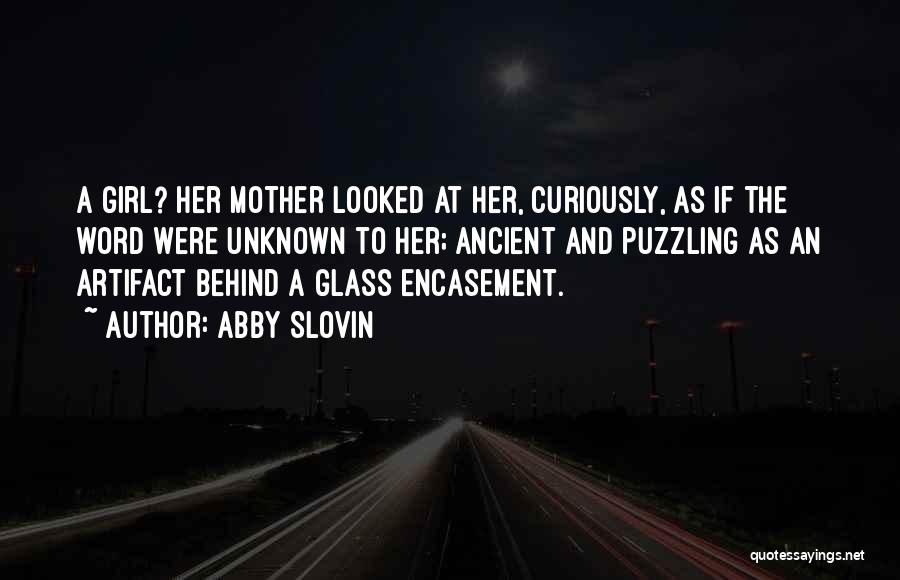 Abby Slovin Quotes: A Girl? Her Mother Looked At Her, Curiously, As If The Word Were Unknown To Her; Ancient And Puzzling As