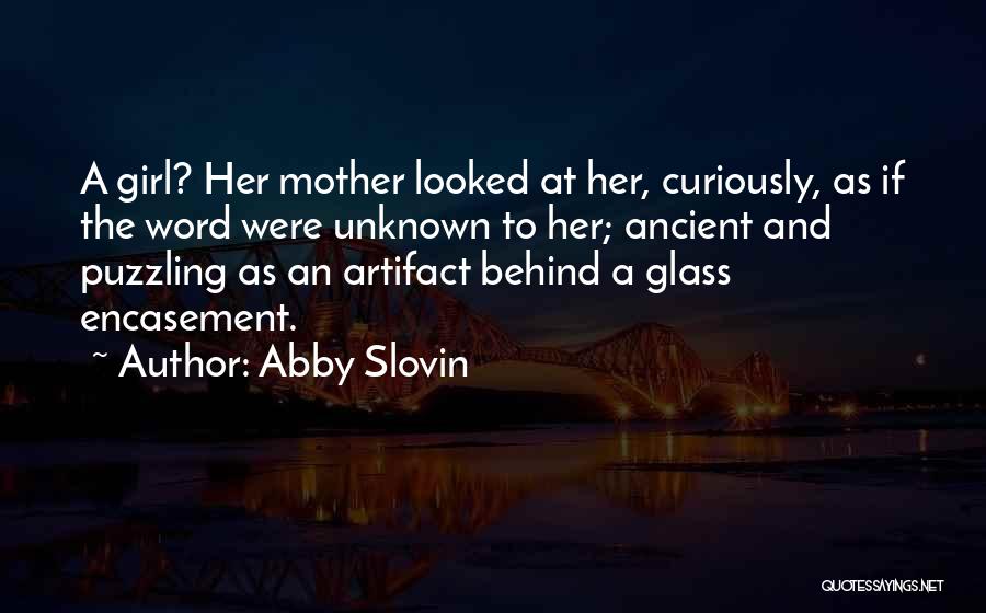 Abby Slovin Quotes: A Girl? Her Mother Looked At Her, Curiously, As If The Word Were Unknown To Her; Ancient And Puzzling As
