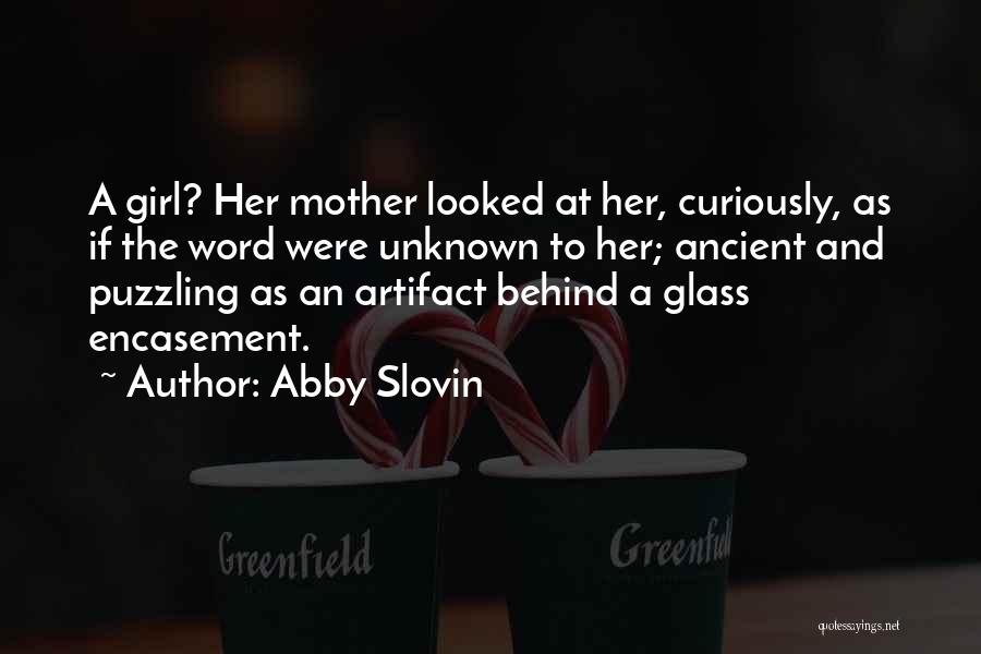 Abby Slovin Quotes: A Girl? Her Mother Looked At Her, Curiously, As If The Word Were Unknown To Her; Ancient And Puzzling As