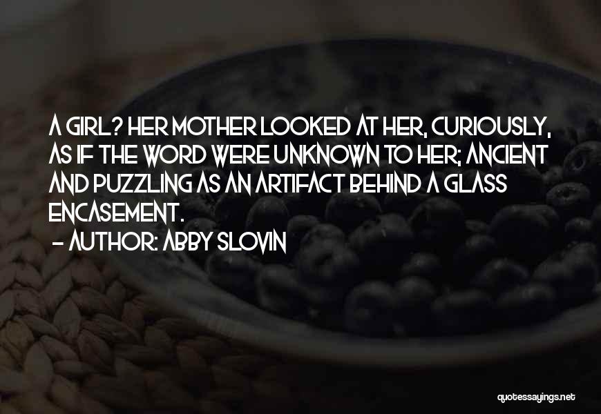 Abby Slovin Quotes: A Girl? Her Mother Looked At Her, Curiously, As If The Word Were Unknown To Her; Ancient And Puzzling As