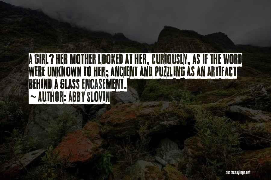 Abby Slovin Quotes: A Girl? Her Mother Looked At Her, Curiously, As If The Word Were Unknown To Her; Ancient And Puzzling As