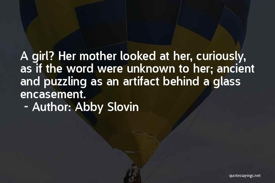 Abby Slovin Quotes: A Girl? Her Mother Looked At Her, Curiously, As If The Word Were Unknown To Her; Ancient And Puzzling As
