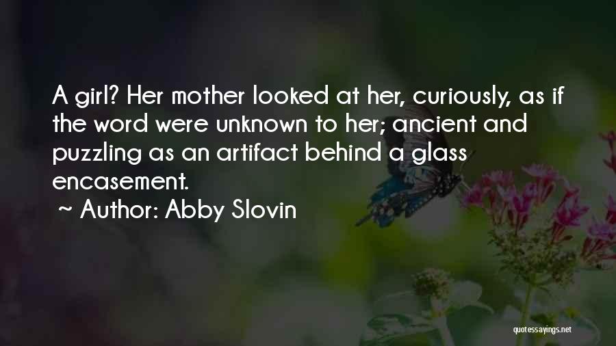 Abby Slovin Quotes: A Girl? Her Mother Looked At Her, Curiously, As If The Word Were Unknown To Her; Ancient And Puzzling As