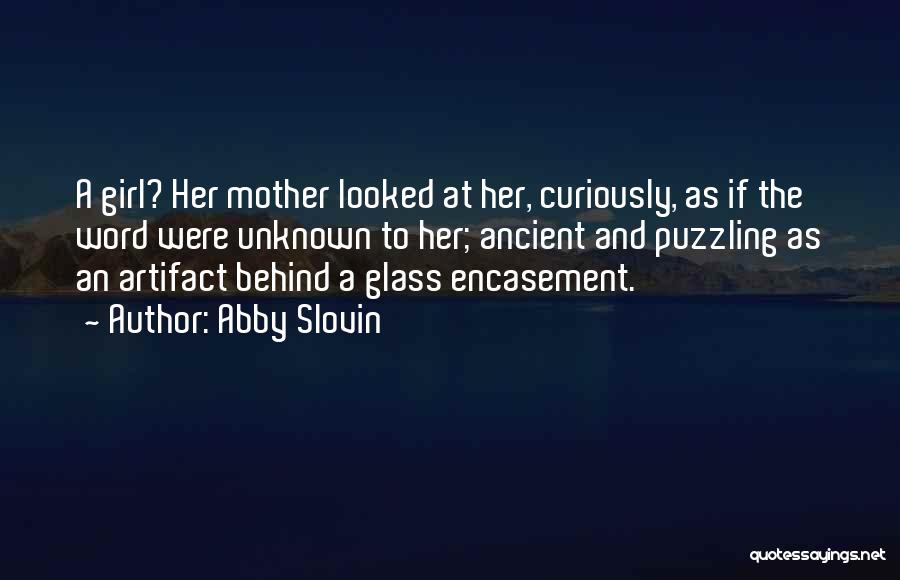 Abby Slovin Quotes: A Girl? Her Mother Looked At Her, Curiously, As If The Word Were Unknown To Her; Ancient And Puzzling As