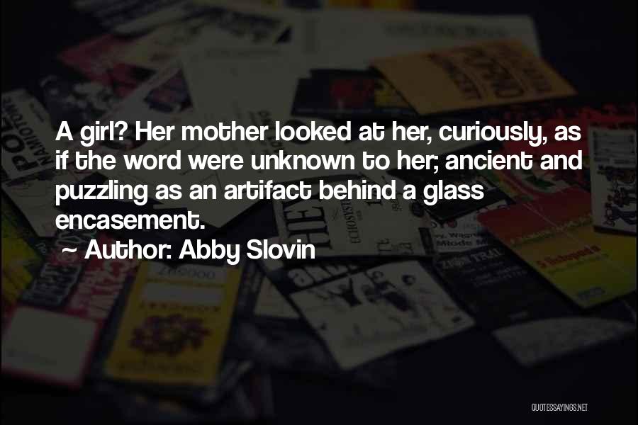 Abby Slovin Quotes: A Girl? Her Mother Looked At Her, Curiously, As If The Word Were Unknown To Her; Ancient And Puzzling As