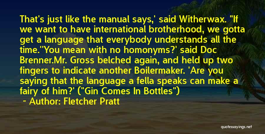 Fletcher Pratt Quotes: That's Just Like The Manual Says,' Said Witherwax. If We Want To Have International Brotherhood, We Gotta Get A Language