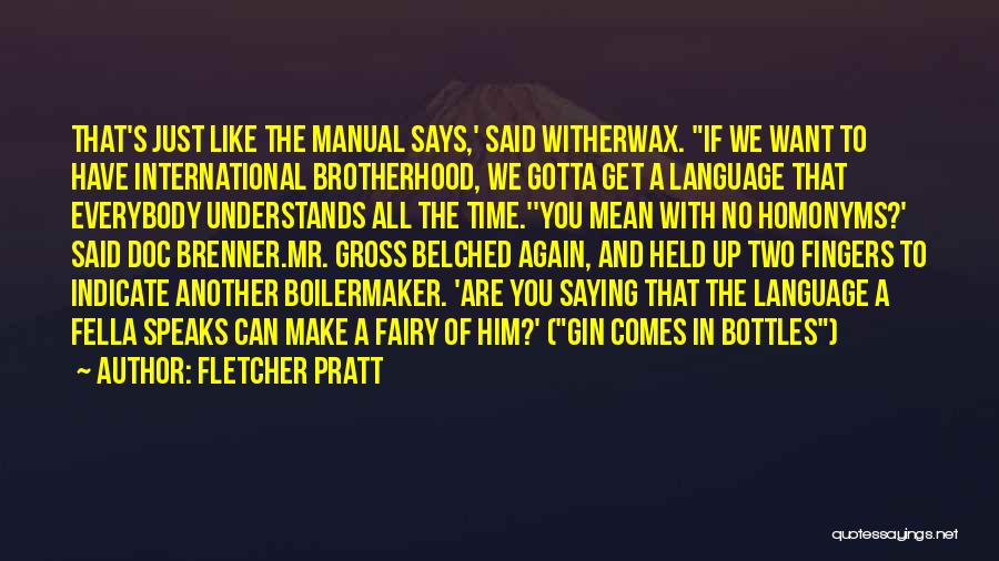 Fletcher Pratt Quotes: That's Just Like The Manual Says,' Said Witherwax. If We Want To Have International Brotherhood, We Gotta Get A Language