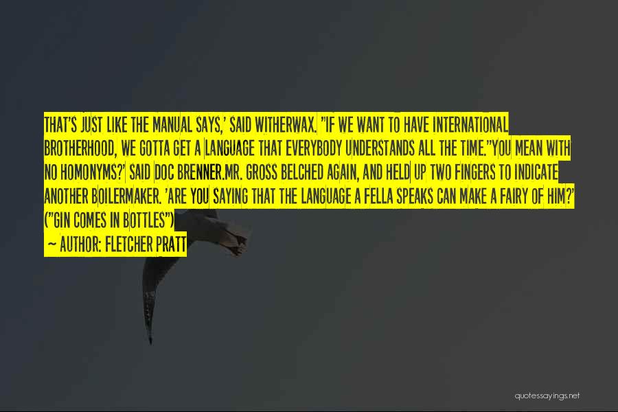 Fletcher Pratt Quotes: That's Just Like The Manual Says,' Said Witherwax. If We Want To Have International Brotherhood, We Gotta Get A Language