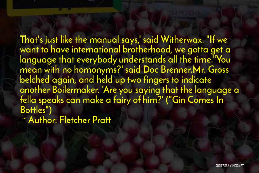 Fletcher Pratt Quotes: That's Just Like The Manual Says,' Said Witherwax. If We Want To Have International Brotherhood, We Gotta Get A Language