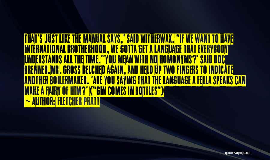 Fletcher Pratt Quotes: That's Just Like The Manual Says,' Said Witherwax. If We Want To Have International Brotherhood, We Gotta Get A Language