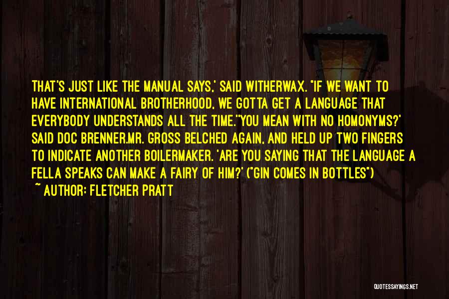 Fletcher Pratt Quotes: That's Just Like The Manual Says,' Said Witherwax. If We Want To Have International Brotherhood, We Gotta Get A Language