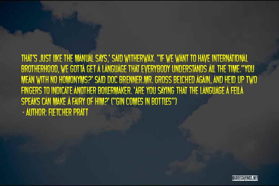 Fletcher Pratt Quotes: That's Just Like The Manual Says,' Said Witherwax. If We Want To Have International Brotherhood, We Gotta Get A Language